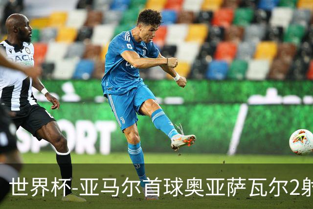世界杯-亚马尔首球奥亚萨瓦尔2射1传 西班牙4-0沙特